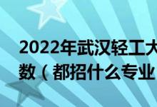 2022年武漢輕工大學各省招生計劃及招生人數（都招什么專業(yè)）