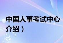中國人事考試中心（關(guān)于中國人事考試中心的介紹）