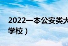 2022一本公安類大學排名（有哪些好公安類學校）