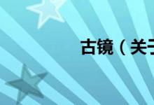 古鏡（關(guān)于古鏡的介紹）