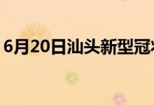 6月20日汕頭新型冠狀病毒肺炎疫情最新消息
