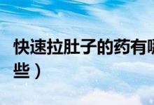 快速拉肚子的藥有哪些（快速拉肚子的藥有哪些）