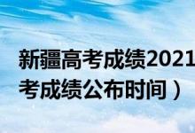 新疆高考成績2021年公布時(shí)間（2022新疆高考成績公布時(shí)間）
