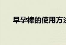 早孕棒的使用方法（應該怎么使用呢）