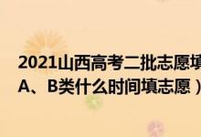 2021山西高考二批志愿填報(bào)時(shí)間（2022山西高考本科二批A、B類什么時(shí)間填志愿）