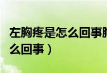 左胸疼是怎么回事胸口隱隱作痛（左胸疼是怎么回事）