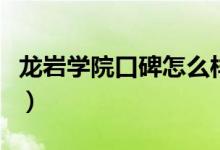 龍巖學(xué)院口碑怎么樣好就業(yè)嗎（全國(guó)排名第幾）