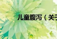 兒童腹瀉（關于兒童腹瀉的介紹）