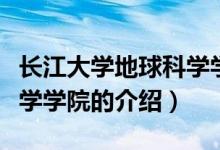 長江大學(xué)地球科學(xué)學(xué)院（關(guān)于長江大學(xué)地球科學(xué)學(xué)院的介紹）