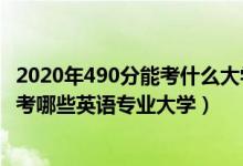 2020年490分能考什么大學（2022年高考490分左右適合報考哪些英語專業(yè)大學）