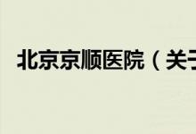 北京京順醫(yī)院（關(guān)于北京京順醫(yī)院的介紹）
