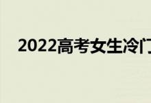2022高考女生冷門專業(yè)（哪些專業(yè)冷門）