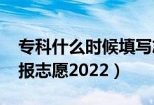 專科什么時(shí)候填寫志愿2021（?？剖裁磿r(shí)候報(bào)志愿2022）