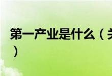 第一產(chǎn)業(yè)是什么（關(guān)于第一產(chǎn)業(yè)是什么的介紹）