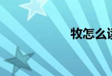 牧怎么讀（牧組詞）