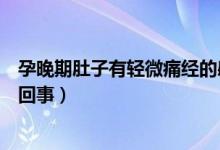 孕晚期肚子有輕微痛經(jīng)的感覺（孕晚期肚子像輕微痛經(jīng)怎么回事）