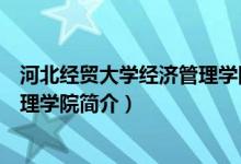 河北經(jīng)貿(mào)大學(xué)經(jīng)濟(jì)管理學(xué)院簡(jiǎn)介(關(guān)于河北經(jīng)貿(mào)大學(xué)經(jīng)濟(jì)管理學(xué)院簡(jiǎn)介)