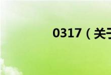 0317（關(guān)于0317的介紹）