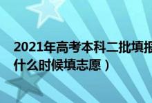 2021年高考本科二批填報志愿時間（2022年高考第二批次什么時候填志愿）