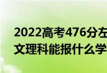 2022高考476分左右能上哪些大學(xué)（新高考文理科能報什么學(xué)校）