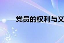 黨員的權(quán)利與義務(wù)（權(quán)利義務(wù)盤點）