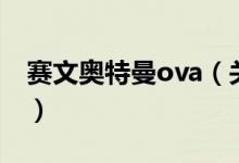 賽文奧特曼ova（關(guān)于賽文奧特曼ova的介紹）