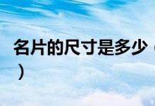 名片的尺寸是多少（名片的尺寸分別有多少呢）