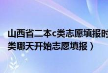 山西省二本c類志愿填報(bào)時(shí)間（2022山西高考本科二批A、B類哪天開始志愿填報(bào)）