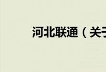 河北聯(lián)通（關(guān)于河北聯(lián)通的介紹）