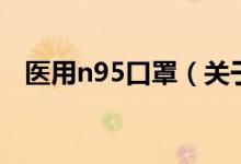 醫(yī)用n95口罩（關(guān)于醫(yī)用n95口罩的介紹）