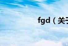 fgd（關(guān)于fgd的介紹）