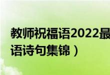 教師祝福語2022最火簡短（2021教師節(jié)祝福語詩句集錦）