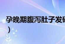 孕晚期腹瀉肚子發(fā)硬（孕晚期腹瀉肚子有響聲）