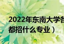 2022年東南大學各省招生計劃及招生人數(shù)（都招什么專業(yè)）