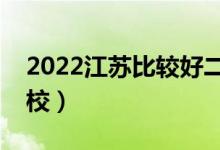 2022江蘇比較好二本大學(xué)（實(shí)力強(qiáng)的二本院校）