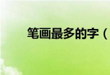 筆畫最多的字（筆畫最多的字介紹）