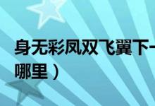 身無彩鳳雙飛翼下一句（身無彩鳳雙飛翼出自哪里）