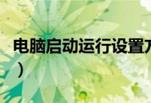 電腦啟動運行設置方法（怎么設置電腦啟動項）