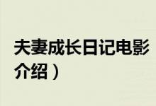 夫妻成長(zhǎng)日記電影（關(guān)于夫妻成長(zhǎng)日記電影的介紹）
