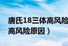 唐氏18三體高風(fēng)險是什么原因（唐氏18三體高風(fēng)險原因）