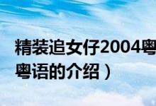 精裝追女仔2004粵語（關(guān)于精裝追女仔2004粵語的介紹）