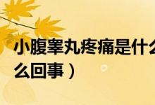 小腹睪丸疼痛是什么原因（睪丸小腹疼痛是怎么回事）