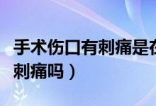手術(shù)傷口有刺痛是在愈合嗎（傷口愈合時(shí)會(huì)有刺痛嗎）