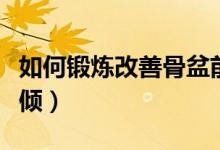 如何鍛煉改善骨盆前傾（如何鍛煉改善骨盆前傾）