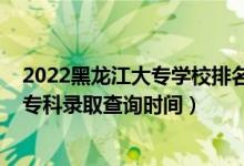 2022黑龍江大專學(xué)校排名及分?jǐn)?shù)線（黑龍江2022高考高職?？其浫〔樵儠r(shí)間）
