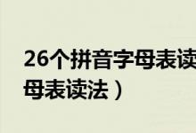 26個(gè)拼音字母表讀法大寫小寫（26個(gè)拼音字母表讀法）