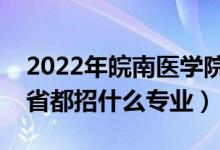 2022年皖南醫(yī)學院招生計劃及招生人數(shù)（各省都招什么專業(yè)）