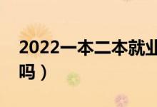 2022一本二本就業(yè)真實(shí)區(qū)別（對(duì)就業(yè)有影響嗎）