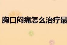 胸口悶痛怎么治療最快（胸口悶痛怎么治療）