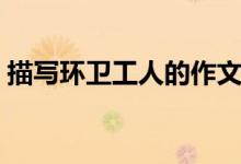 描寫環(huán)衛(wèi)工人的作文（環(huán)衛(wèi)工人的作文范文）